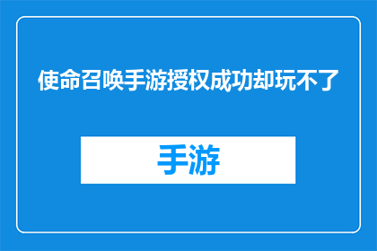 使命召唤手游授权成功却玩不了(使命召唤手游授权成功却玩不了游戏授权成功，为何无法畅享游戏乐趣？)