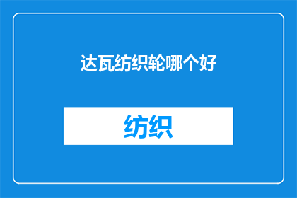 达瓦纺织轮哪个好(达瓦纺织轮哪个更好？)
