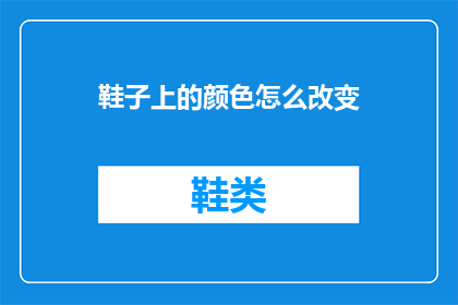 鞋子上的颜色怎么改变(如何改变鞋子上的颜色？)