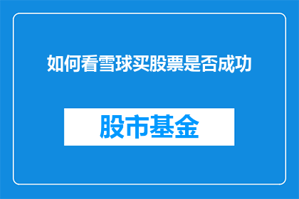 如何看雪球买股票是否成功(如何判断雪球投资股票是否成功？)