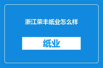 浙江荣丰纸业怎么样(浙江荣丰纸业的运营状况如何？)