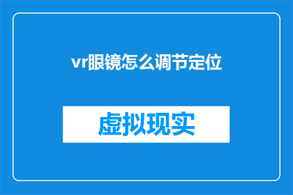 vr眼镜怎么调节定位(如何调整VR眼镜以优化定位体验？)