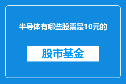 半导体有哪些股票是10元的(哪些半导体股票的价格达到了10元？)