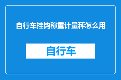 自行车挂钩称重计量秤怎么用(如何正确使用自行车挂钩称重计量秤？)