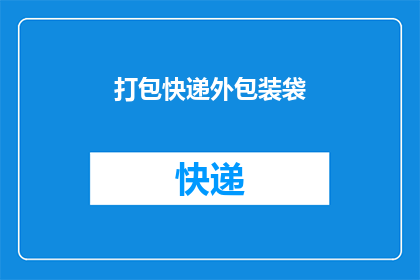 打包快递外包装袋(如何安全高效地打包快递外包装袋？)