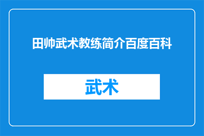 田帅武术教练简介百度百科(田帅武术教练的百度百科简介是否详尽？)