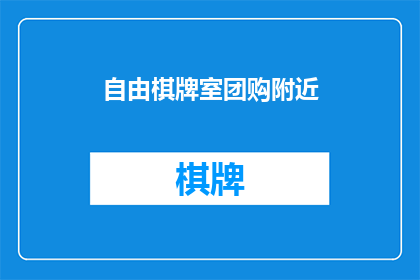 自由棋牌室团购附近(自由棋牌室团购附近在哪里？)