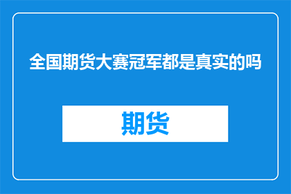 全国期货大赛冠军都是真实的吗(全国期货大赛冠军的真实性是否经得起考验？)