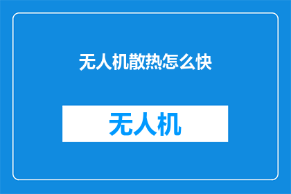 无人机散热怎么快(如何快速解决无人机散热问题？)