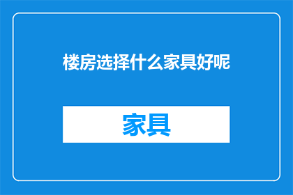 楼房选择什么家具好呢(如何选择适合的家具来装饰你的楼房？)
