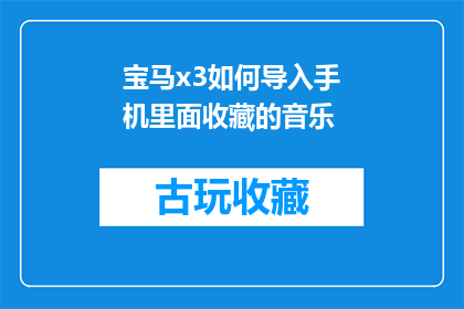 宝马x3如何导入手机里面收藏的音乐(宝马X3车主如何将手机中的音乐收藏导入车内音响系统？)