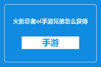 火影忍者ol手游兄弟怎么获得(如何获取火影忍者OL手游中的兄弟角色？)