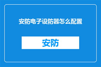安防电子设防器怎么配置(如何正确配置安防电子设防器？)