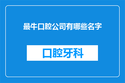 最牛口腔公司有哪些名字(哪些口腔护理公司堪称行业翘楚？)