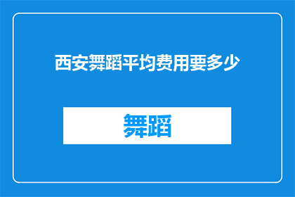 西安舞蹈平均费用要多少(西安舞蹈课程的平均费用是多少？)