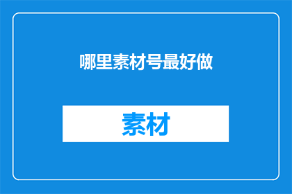 哪里素材号最好做(哪里的素材号制作最为出色？)