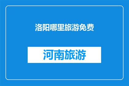 洛阳哪里旅游免费(洛阳旅游免费景点推荐：探索古都魅力，无需花费一分钱)