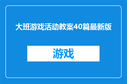 大班游戏活动教案40篇最新版(大班游戏活动教案40篇最新版是否包含所有可能的游戏活动类型？)
