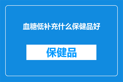 血糖低补充什么保健品好(血糖低时，应选择哪些保健品来补充营养？)