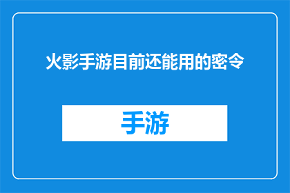 火影手游目前还能用的密令(火影忍者手游：目前还能使用的密令有哪些？)