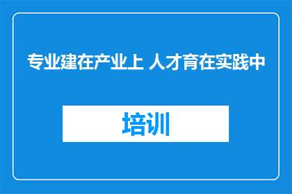 专业建在产业上 人才育在实践中