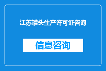 江苏罐头生产许可证咨询(江苏罐头生产许可证咨询：您是否了解如何申请？)