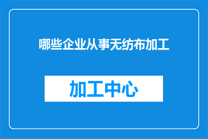 哪些企业从事无纺布加工(哪些企业正在从事无纺布加工业务？)