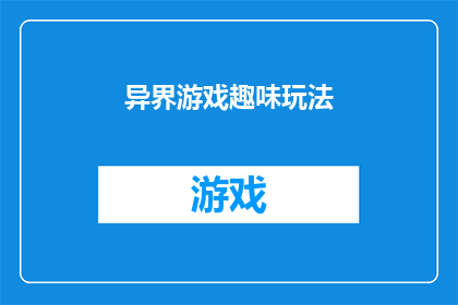 异界游戏趣味玩法(探索异界游戏的趣味玩法：你准备好迎接挑战了吗？)