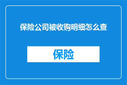 保险公司被收购明细怎么查(如何查询保险公司被收购的详细情况？)