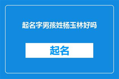 起名字男孩姓杨玉林好吗(起名男孩姓杨，玉林这个名字好吗？)