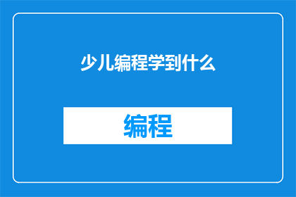 少儿编程学到什么(少儿编程究竟能教会孩子们哪些宝贵的技能？)