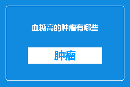 血糖高的肿瘤有哪些(哪些肿瘤与高血糖有关？)