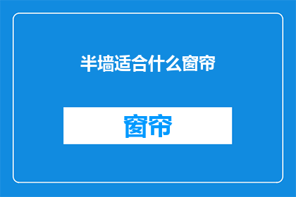 半墙适合什么窗帘(半墙适合什么样的窗帘？)