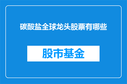碳酸盐全球龙头股票有哪些(全球碳酸盐行业领军企业的股票有哪些？)