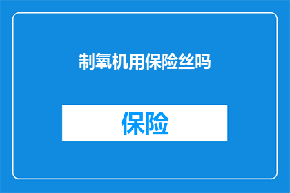 制氧机用保险丝吗(制氧机使用保险丝的必要性探讨)