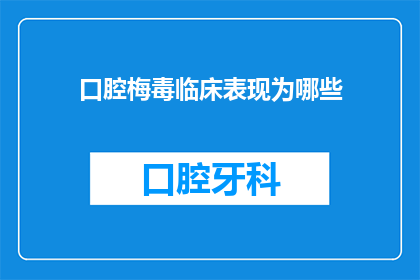 口腔梅毒临床表现为哪些(口腔梅毒的临床表现有哪些？)