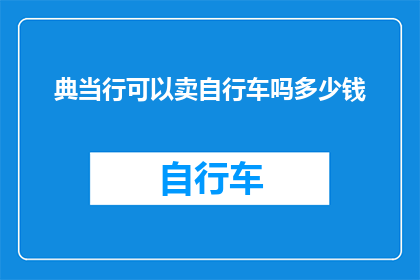 典当行可以卖自行车吗多少钱(典当行是否允许出售自行车？其价格范围是多少？)