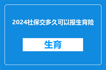 2024社保交多久可以报生育险(2024年，您需要缴纳社保多久才能享受生育险的报销待遇？)