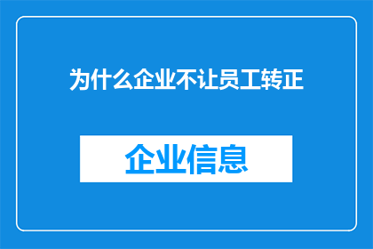 为什么企业不让员工转正(企业为何不批准员工转正？)