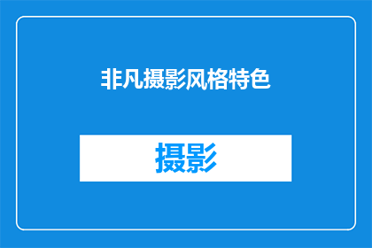 非凡摄影风格特色(如何打造独具一格的非凡摄影风格？)