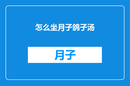 怎么坐月子鸽子汤(如何正确坐月子期间享用鸽子汤？)