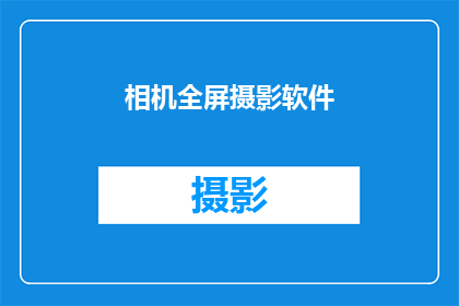 相机全屏摄影软件(全屏摄影软件：您是否已经准备好体验极致的视觉盛宴？)