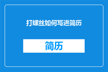 打螺丝如何写进简历(如何将打螺丝的技能巧妙地融入你的简历中？)