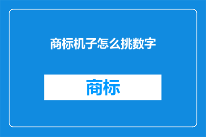 商标机子怎么挑数字(如何挑选合适的商标数字？)