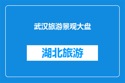 武汉旅游景观大盘(武汉旅游景观大盘：您是否已经探索过这片迷人的风景？)