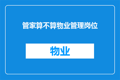 管家算不算物业管理岗位(管家是否属于物业管理的范畴？)