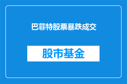 巴菲特股票暴跌成交(巴菲特股票暴跌成交，投资者应如何应对？)