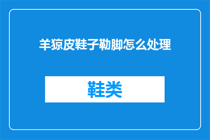 羊猄皮鞋子勒脚怎么处理(如何处理羊猄皮鞋子勒脚的问题？)