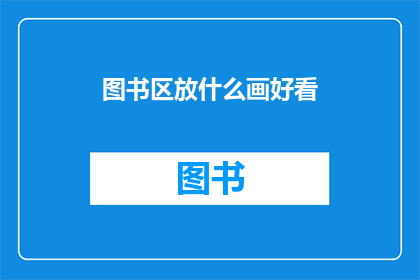 图书区放什么画好看(图书区应放置哪些画作以增添美感？)