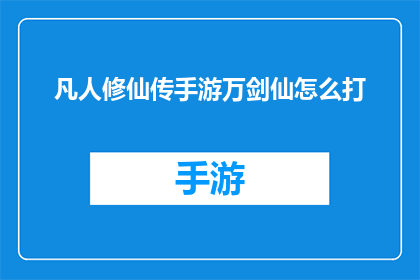 凡人修仙传手游万剑仙怎么打(凡人修仙传手游中万剑仙如何有效应对？)